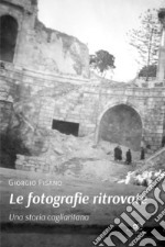 Le fotografie ritrovate. Una storia cagliaritana libro