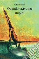 Quando eravamo stupidi libro