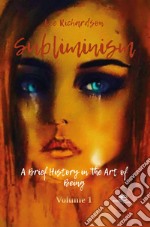 Subliminism. A brief history in the art of being libro