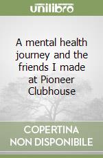 A mental health journey and the friends I made at Pioneer Clubhouse libro