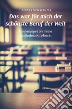 Das war für mich der schönste Beruf der Welt. Erinnerungen an meine Laufbahn als Lehrerin libro