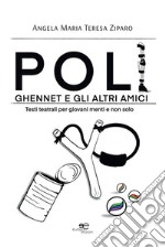 Poli, Ghennet e gli altri amici. Testi teatrali per giovani menti e non solo