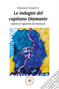 Le indagini del capitano Diamante. Ediz. a colori, Antonio Venditti