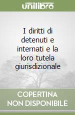 I diritti di detenuti e internati e la loro tutela giurisdizionale libro