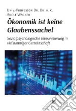 Ökonomik ist keine Glaubenssache! Sozialpsychologische Immunisierung in vielstimmiger Gemeinschaft