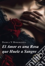 El amor es una rosa que huele a sangre libro