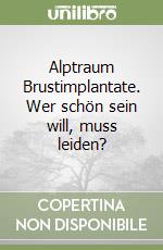 Alptraum Brustimplantate. Wer schön sein will, muss leiden? libro