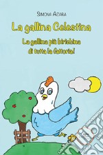 La gallina Celestina. La gallina più birichina di tutta la fattoria! libro