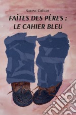 Faîtes des pères: le cahier bleu libro