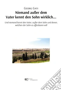 Niemand außer dem Vater kennt den Sohn wirklich. Und niemand kennt den Vater, außer dem Sohn und denen, welchen der Sohn es offenbaren will libro