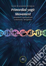 Primordial yogic Movement. Movement Expression with Evolutionary Perspective libro