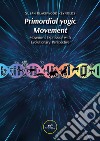 Primordial yogic Movement. Movement Expression with Evolutionary Perspective libro