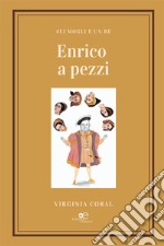 Enrico a pezzi. Sei mogli e un re