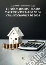 El préstamo hipotecario y su ejecución luego de la crisis económica de 2008 libro