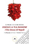 Insegui la tua passione. L'oro rosso di Napoli libro