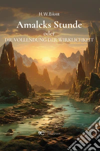 Amaleks Stunde oder Die Vollendung der Wirklichkeit