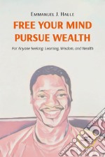 Free your mind, pursue wealth. For anyone seeking: learning, wisdom, and wealth libro