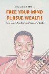 Free your mind, pursue wealth. For anyone seeking: learning, wisdom, and wealth libro