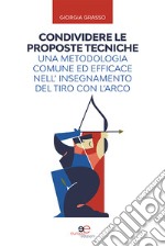 Condividere le proposte tecniche: una metodologia comune ed efficace nell'insegnamento del tiro con l'arco libro