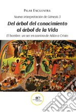 Nueva interpretación de Génesis 3. Del árbol del conocimiento al árbol de la Vida. El hombre: un ser en camino de Adán a Cristo libro