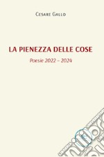 La pienezza delle cose (poesie 2022 - 2024) libro