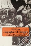 L'orgoglio e il coraggio. Una breve illusione di libertà libro di Apice Mario