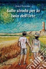 Sulla strada per la baia dell'Orte libro