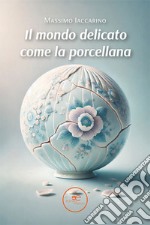 Il mondo delicato come la porcellana libro