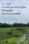 Un petit gars de la région Champagne. Une vie, un combat libro