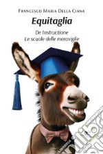 Equitaglia. De Instructione. Le scuole delle meraviglie libro