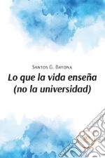 Lo que la vida enseña (no la universidad) libro