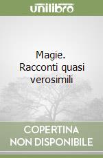 Magie. Racconti quasi verosimili libro