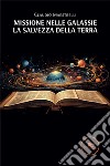 Missione nelle galassie. La salvezza della Terra libro di Maestrelli Claudio