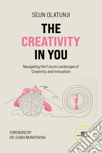 The creativity in you. Navigating the future landscape of creativity and innovation libro