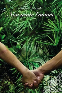Non usate l'amore libro