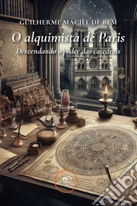 O alquimista de Paris. Desvendando o poder das catedrais libro