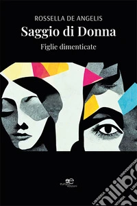 Saggio di donna. Figlie dimenticate libro