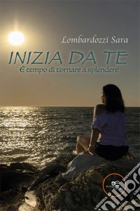 Inizia da te. È tempo di tornare a splendere libro
