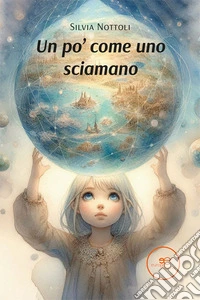 Un po' come uno sciamano libro