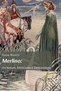 Merlino: tra natura, misticismo e demonologia libro
