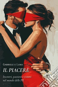 Il piacere. Incontri, passioni e visioni nel mondo delle PR libro