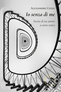 Io senza di me. Storia di un amore a senso unico libro