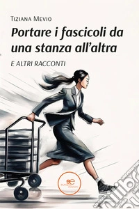Portare i fascicoli da una stanza all'altra. E altri racconti libro