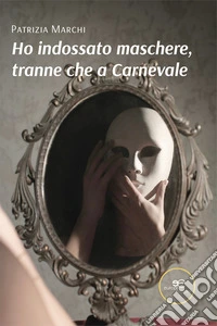 Ho indossato maschere, tranne che a carnevale libro