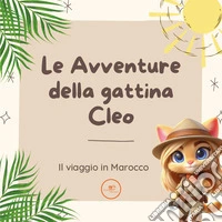 Le avventure della gattina Cleo. Il viaggio in Marocco libro