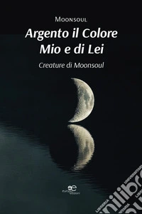 Argento il colore mio e di lei. Creature di Moonsoul libro