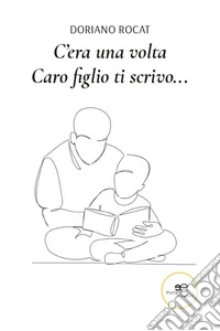 C'era una volta. Caro figlio ti scrivo... libro