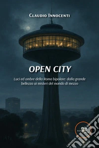Open City. Luci ed ombre della Roma bipolare: dalla grande bellezza ai misteri del mondo di mezzo libro