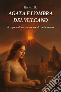 Agata e l'ombra del vulcano. Il segreto di un amore rinato dalle ceneri libro