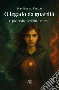 O legado da guardiã. O poder do medalhão eterno libro